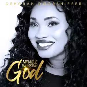 Deborah Dworshipper - Miracle Working God